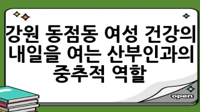 강원 동점동, 여성 건강의 내일을 여는 산부인과의 중추적 역할 🌸🌿