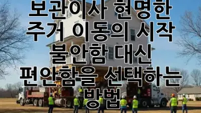 보관이사, 현명한 주거 이동의 시작! 🏡 불안함 대신 편안함을 선택하는 방법 💡