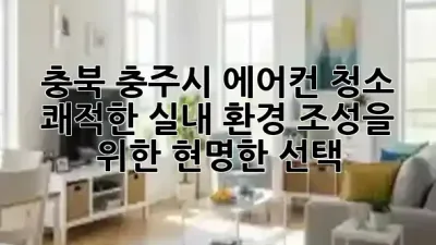 충북 충주시 에어컨 청소, 쾌적한 실내 환경 조성을 위한 현명한 선택! 🌬️✨