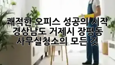 쾌적한 오피스, 성공의 시작: 경상남도 거제시 장평동 사무실청소의 모든 것 ✨🏢
