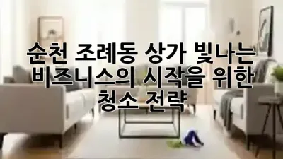 순천 조례동 상가, 빛나는 비즈니스의 시작을 위한 청소 전략! ✨