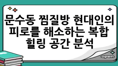 ♨️문수동 찜질방, 현대인의 피로를 해소하는 복합 힐링 공간 분석♨️