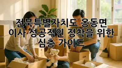 전북특별자치도 옹동면 이사, 성공적인 정착을 위한 심층 가이드 🏡✨