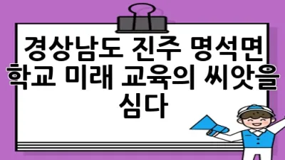 경상남도 진주 명석면 학교, 미래 교육의 씨앗을 심다! 🌳
